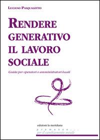 Rendere generativo il lavoro sociale. Guida per operatori e amministratori locali - Luciano Pasqualotto - Libro Edizioni La Meridiana 2016, Premesse... per il cambiamento sociale | Libraccio.it