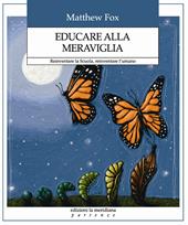 Educare alla meraviglia. Reinventare la scuola, reinventare l'umano