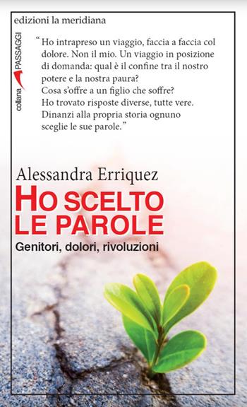 Ho scelto le parole. Genitori, dolori, rivoluzioni - Alessandra Erriquez - Libro Edizioni La Meridiana 2018, Passaggi al meridiano | Libraccio.it