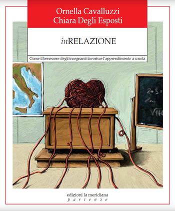 InRelazione. Come il benessere degli insegnanti favorisce l'apprendimento a scuola - Ornella Cavalluzzi, Chiara Degli Esposti - Libro Edizioni La Meridiana 2018, Partenze | Libraccio.it