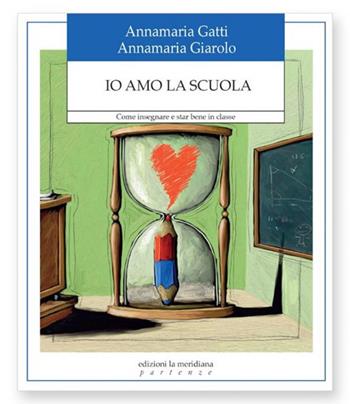 Io amo la scuola. Come insegnare e star bene in classe - Annamaria Gatti, Annamaria Giarolo - Libro Edizioni La Meridiana 2018, Partenze | Libraccio.it