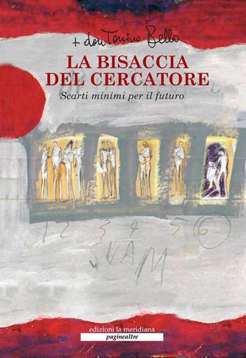 La bisaccia del cercatore. Scarti minimi per il futuro. Nuova ediz. - Antonio Bello - Libro Edizioni La Meridiana 2018, Paginealtre | Libraccio.it