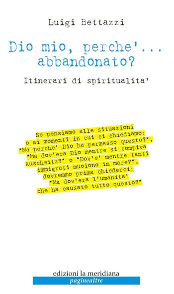 Dio mio, perché... abbandonato? Itinerari di spiritualità - Luigi Bettazzi - Libro Edizioni La Meridiana 2018, Paginealtre | Libraccio.it