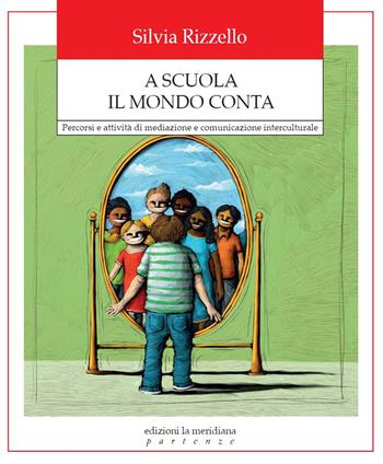 A scuola il mondo conta. Percorsi e attività di mediazione e comunicazione interculturale - Silvia Rizzello - Libro Edizioni La Meridiana 2018, Partenze | Libraccio.it