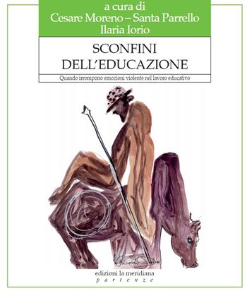 Sconfini dell'educazione. Quando irrompono emozioni violente nel lavoro educativo  - Libro Edizioni La Meridiana 2018, Partenze | Libraccio.it
