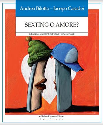 Sexting o amore? Educare ai sentimenti nell’era dei social network - Andrea Bilotto, Iacopo Casadei - Libro Edizioni La Meridiana 2019, Partenze... per educare alla pace | Libraccio.it