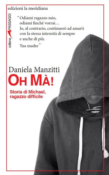 Oh Mà! Storia di Michael, ragazzo difficile - Daniela Manzitti - Libro Edizioni La Meridiana 2019, Passaggi al meridiano | Libraccio.it