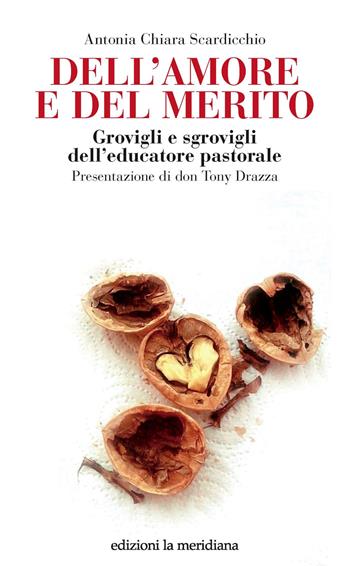 Dell'amore e del merito. Grovigli e sgrovigli dell'educatore pastorale - Antonia Chiara Scardicchio - Libro Edizioni La Meridiana 2019, Paceinsieme... alle radici dell'erba | Libraccio.it