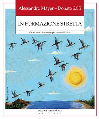 In formazione stretta. Corso base di formazione per volontari Caritas - Alessandro Mayer, Donato Salfi - Libro Edizioni La Meridiana 2019, Partenze... per educare alla pace | Libraccio.it