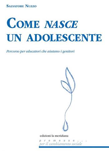 Come nasce un adolescente. Percorso per educatori che aiutano i genitori - Salvatore Nuzzo - Libro Edizioni La Meridiana 2019, Premesse... per il cambiamento sociale | Libraccio.it