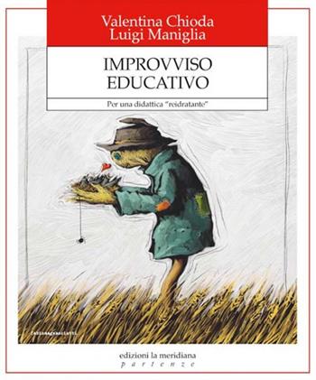 Improvviso educativo. Per una didattica «reidratante» - Valentina Chioda, Luigi Maniglia - Libro Edizioni La Meridiana 2019, Partenze... per educare alla pace | Libraccio.it