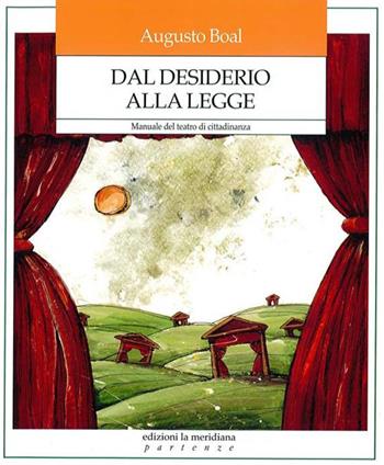 Dal desiderio alla legge. Manuale del teatro di cittadinanza - Augusto Boal - Libro Edizioni La Meridiana 2019, Partenze... per educare alla pace | Libraccio.it