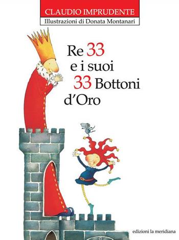 Re 33 e i suoi 33 bottoni d'oro. Nuova ediz. - Claudio Imprudente, Donata Montanari - Libro Edizioni La Meridiana 2019, Partenze... per bambini | Libraccio.it