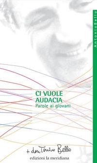 Ci vuole audacia. Parole ai giovani - Antonio Bello - Libro Edizioni La Meridiana 2019, Paginealtre... i libri di don Tonino Bello | Libraccio.it