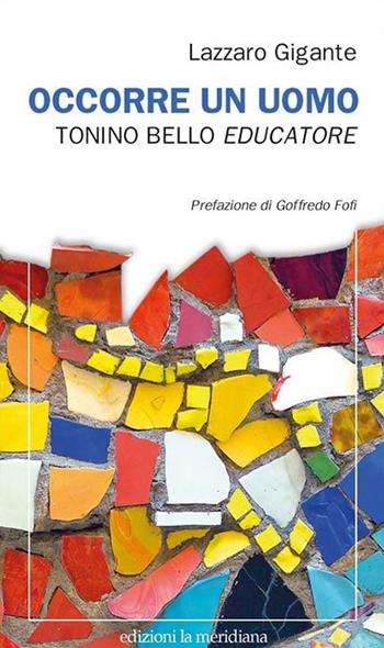 Occorre un uomo. Tonino Bello educatore - Lazzaro Gigante - Libro Edizioni La Meridiana 2019, Paceinsieme... alle radici dell'erba | Libraccio.it