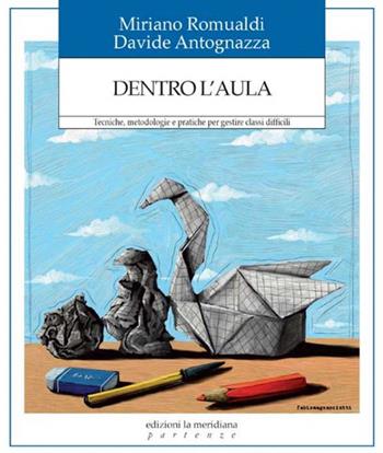 Dentro l'aula. Tecniche, metodologie e pratiche per gestire classi difficili - Davide Antognazza, Mariano Romualdi - Libro Edizioni La Meridiana 2020, Partenze... per educare alla pace | Libraccio.it