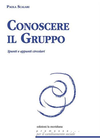 Conoscere il gruppo. Spunti e appunti circolari - Paola Scalari - Libro Edizioni La Meridiana 2020, Premesse... per il cambiamento sociale | Libraccio.it