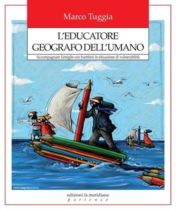L'educatore geografo dell'umano. Accompagnare famiglie con bambini in situazione di vulnerabilità - Marco Tuggia - Libro Edizioni La Meridiana 2020, Partenze... per educare alla pace | Libraccio.it