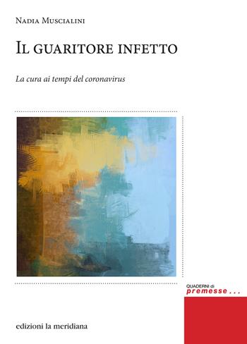 Il guaritore infetto. La cura ai tempi del coronavirus - Nadia Muscialini - Libro Edizioni La Meridiana 2020, Premesse... per il cambiamento sociale | Libraccio.it