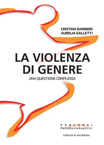 La violenza di genere. Una questione complessa - Cristina Barbieri, Aurelia Galletti - Libro Edizioni La Meridiana 2021, Percorsi PsicoSocioAnalitici | Libraccio.it