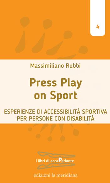 Press play on sport. Esperienze di accessibilità sportiva per persone con disabilità - Massimiliano Rubbi - Libro Edizioni La Meridiana 2021, I libri di accaParlante | Libraccio.it