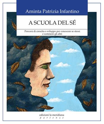 A scuola del sé. Percorsi di crescita e sviluppo per conoscere se stessi e sostenere gli altri - Aminta Patrizia Infantino - Libro Edizioni La Meridiana 2021, Partenze... per educare alla pace | Libraccio.it