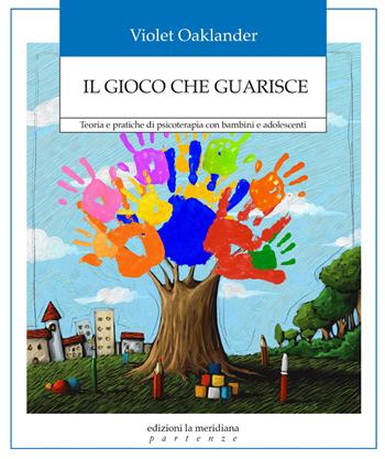 Il gioco che guarisce. Teoria e pratiche di psicoterapia con bambini e adolescenti - Violet Oaklander - Libro Edizioni La Meridiana 2021, Partenze... per educare alla pace | Libraccio.it