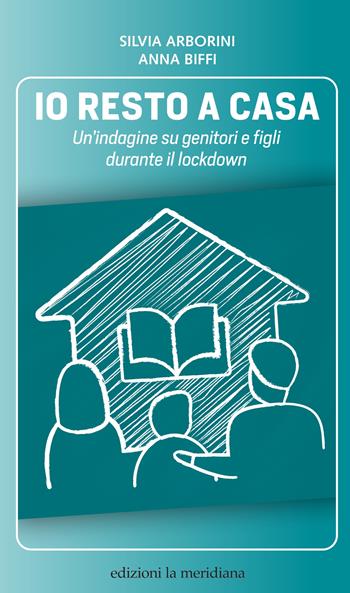 Io resto a casa. Un’indagine su genitori e figli durante il lockdown - Silvia Arborini, Anna Biffi - Libro Edizioni La Meridiana 2021, Paceinsieme... alle radici dell'erba | Libraccio.it