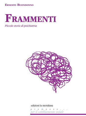 Frammenti. Piccole storie di psichiatria - Ernesto Buondonno - Libro Edizioni La Meridiana 2022, Premesse... per il cambiamento sociale | Libraccio.it