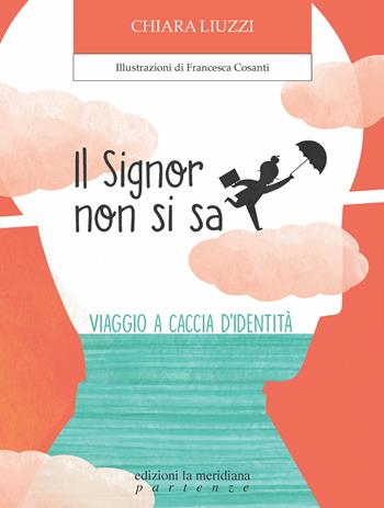 Il Signor non si sa. Viaggio a caccia di identità - Chiara Liuzzi - Libro Edizioni La Meridiana 2022, Partenze... per bambini | Libraccio.it