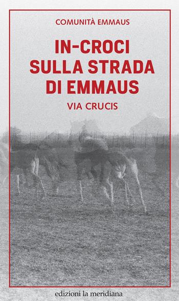 In-croci sulla strada di Emmaus. Via Crucis  - Libro Edizioni La Meridiana 2022, Paceinsieme... alle radici dell'erba | Libraccio.it