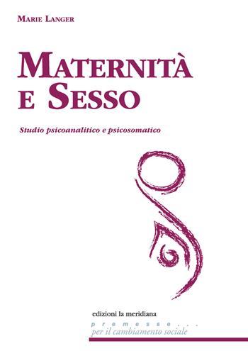 Maternità e sesso. Studio psicoanalitico e psicosomatico - Marie Langer - Libro Edizioni La Meridiana 2022, Premesse... per il cambiamento sociale | Libraccio.it