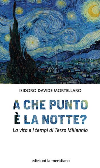 A che punto è la notte? La vita e i tempi di terzo millennio - Isidoro Davide Mortellaro - Libro Edizioni La Meridiana 2022, Paceinsieme... alle radici dell'erba | Libraccio.it