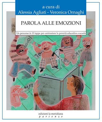 Parola alle emozioni. Un percorso in 10 tappe per contrastare la povertà educativa a scuola - Veronica Ornaghi - Libro Edizioni La Meridiana 2023, Partenze... per educare alla pace | Libraccio.it