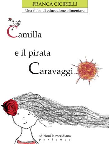 Camilla e il pirata Caravaggio. Una fiaba di educazione alimentare - Franca Cicirelli - Libro Edizioni La Meridiana 2022, Partenze... per bambini | Libraccio.it