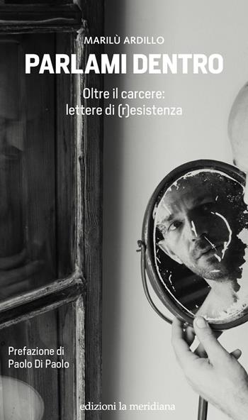 Parlami dentro. Oltre il carcere: lettere di (r)esistenza - Marilù Ardillo - Libro Edizioni La Meridiana 2023, Paceinsieme... alle radici dell'erba | Libraccio.it