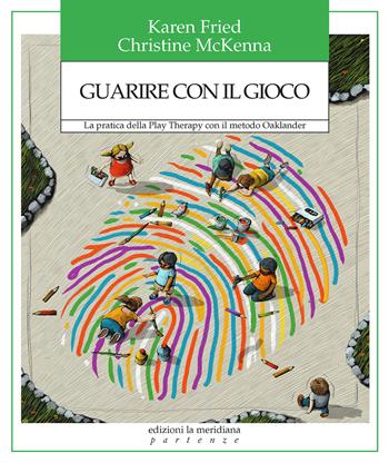 Guarire con il gioco. La pratica della Play Therapy con il metodo Oaklander - Christine Mckenna, Karen Fried - Libro Edizioni La Meridiana 2023, Partenze... per educare alla pace | Libraccio.it