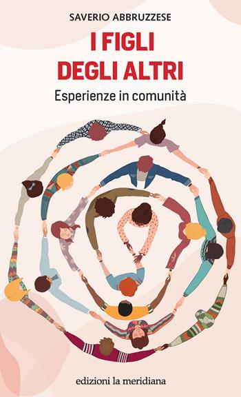 I figli degli altri. Esperienze in comunità - Saverio Abbruzzese - Libro Edizioni La Meridiana 2023, Paceinsieme... alle radici dell'erba | Libraccio.it