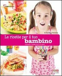 Le ricette per il tuo bambino. (Da 0 a 6 anni). Ediz. illustrata - Serafina Petrocca - Libro Food Editore 2008, Ciboamico | Libraccio.it