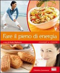 Fare il pieno di energia. Consigli e ricette. Ediz. illustrata  - Libro Food Editore 2008, Obiettivo benessere | Libraccio.it