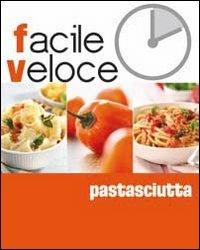 Pastasciutta  - Libro Food Editore 2009, Cucina facile e veloce | Libraccio.it