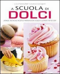 A scuola di dolci. Attrezzi, tecniche, ricette e preparazioni di base illustrate step by step  - Libro Food Editore 2010 | Libraccio.it