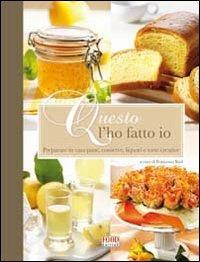 Questo l'ho fatto io. Preparare in casa conserve, liquori, pane e torte creative  - Libro Food Editore 2010 | Libraccio.it