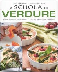 A scuola di verdure. Attrezzi, tecniche, ricette e preparazioni di base illustrate step by step  - Libro Food Editore 2011 | Libraccio.it