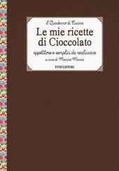 Le mie ricette di cioccolato. Appetitose e semplici da realizzare