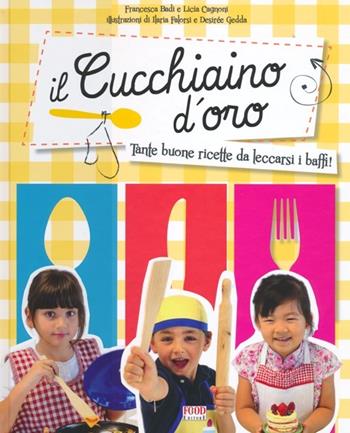 Il cucchiaino d'oro. Tante buone ricette da leccarsi i baffi! - Francesca Badi, Licia Cagnoni - Libro Food Editore 2013, Fuori collana | Libraccio.it