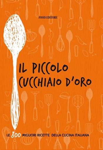 Il piccolo cucchiaio d'oro. Ediz. illustrata  - Libro Food Editore 2013 | Libraccio.it