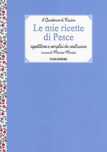 Le mie ricette di pesce. Appetitose e semplici da realizzare  - Libro Food Editore 2014, Il quaderno di cucina | Libraccio.it