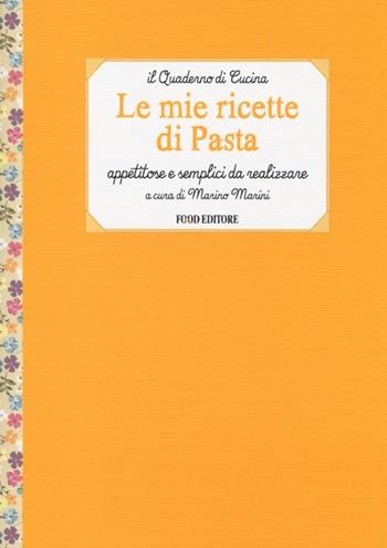 Le mie ricette di pasta. Appetitose e semplici da realizzare  - Libro Food Editore 2013, Il quaderno di cucina | Libraccio.it