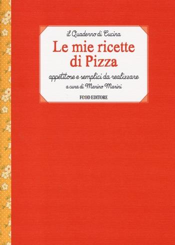 Le mie ricette di pizza. Appetitose e semplici da realizzare  - Libro Food Editore 2013, Il quaderno di cucina | Libraccio.it
